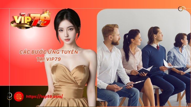 Các bước ứng tuyển tại Vip79 Các bước ứng tuyển tại Vip79