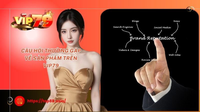 Câu hỏi thường gặp về sản phẩm trên Vip79 Câu hỏi thường gặp về sản phẩm trên Vip79