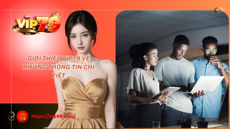 Giới thiệu Vip79 về những thông tin chi tiết Giới thiệu Vip79 về những thông tin chi tiết