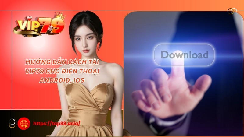 Hướng dẫn cách tải Vip79 cho điện thoại Android, IOS Hướng dẫn cách tải Vip79 cho điện thoại Android, IOS