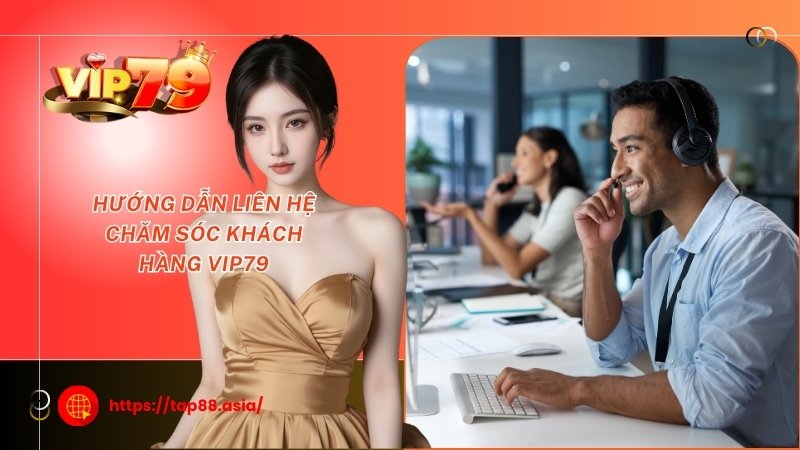 Hướng dẫn liên hệ chăm sóc khách hàng Vip79 Hướng dẫn liên hệ chăm sóc khách hàng Vip79
