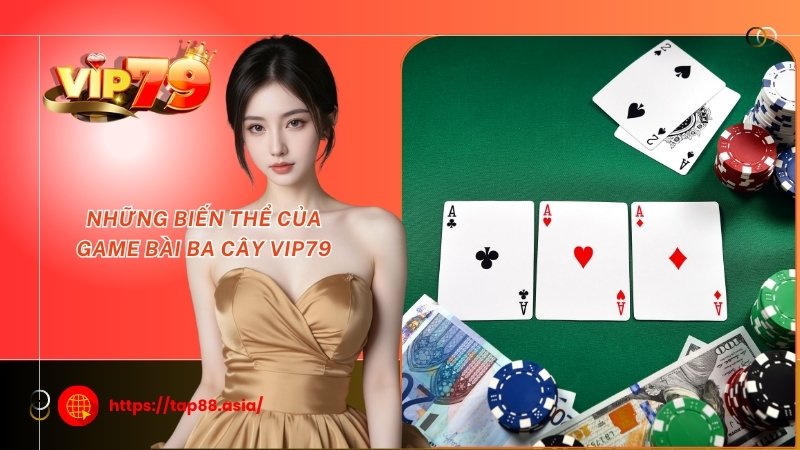 Những biến thể của game bài ba cây Vip79 Những biến thể của game bài ba cây Vip79
