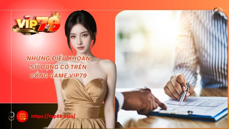 Những điều khoản sử dụng có trên cổng game Vip79 Những điều khoản sử dụng có trên cổng game Vip79