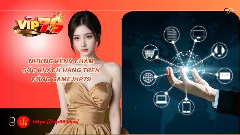 Những kênh chăm sóc khách hàng trên cổng game Vip79 Những kênh chăm sóc khách hàng trên cổng game Vip79
