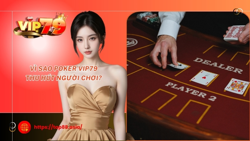 Vì sao Poker Vip79 thu hút người chơi? Vì sao Poker Vip79 thu hút người chơi?